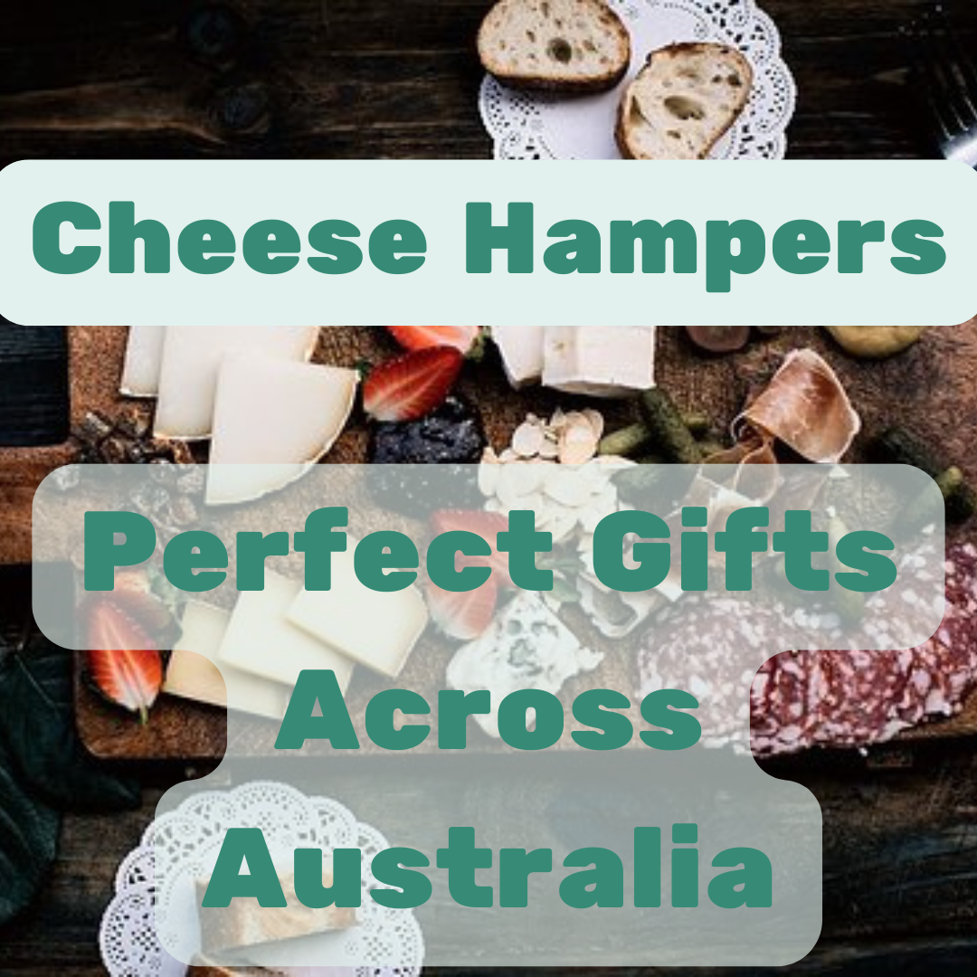 The Ultimate Guide to Cheese Hampers: Perfect Gifts Across Australia